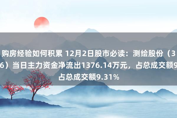 购房经验如何积累 12月2日股市必读：测绘股份（300826）当日主力资金净流出1376.14万元，占总成交额9.31%