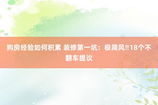 购房经验如何积累 装修第一坑：极简风‼18个不翻车提议