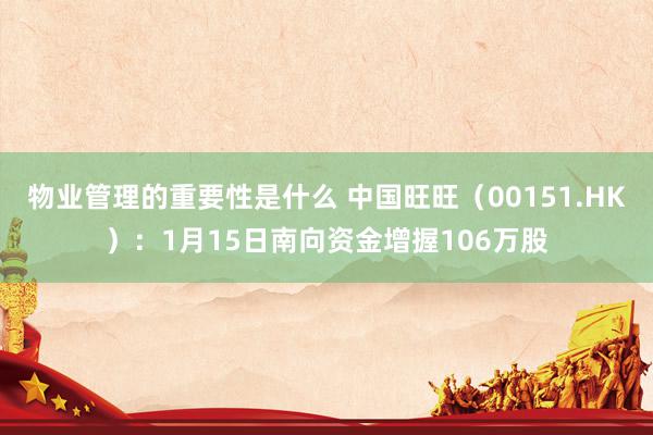 物业管理的重要性是什么 中国旺旺（00151.HK）：1月15日南向资金增握106万股