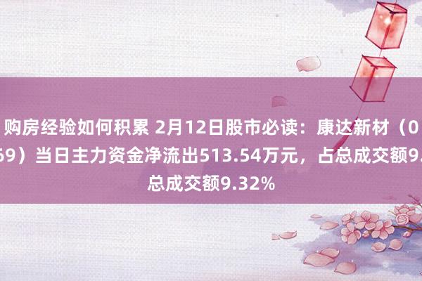 购房经验如何积累 2月12日股市必读：康达新材（002669）当日主力资金净流出513.54万元，占总成交额9.32%