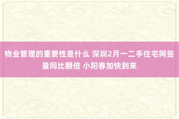 物业管理的重要性是什么 深圳2月一二手住宅网签量同比翻倍 小阳春加快到来