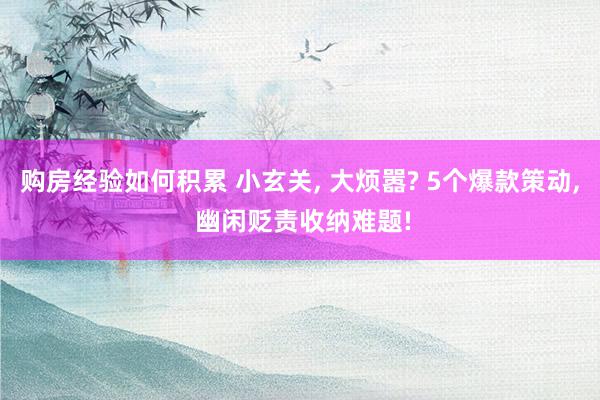 购房经验如何积累 小玄关, 大烦嚣? 5个爆款策动, 幽闲贬责收纳难题!